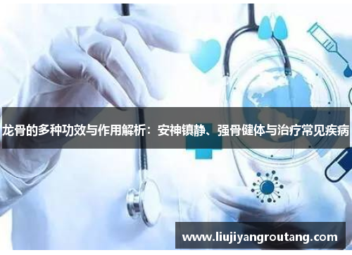 龙骨的多种功效与作用解析：安神镇静、强骨健体与治疗常见疾病
