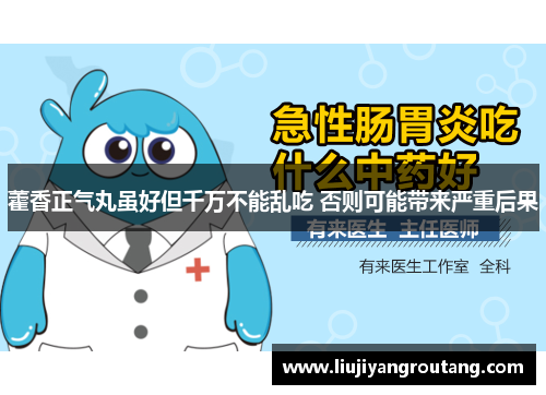藿香正气丸虽好但千万不能乱吃 否则可能带来严重后果